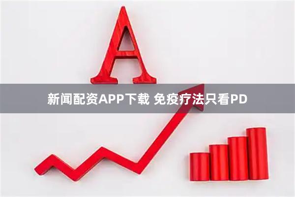新闻配资APP下载 免疫疗法只看PD