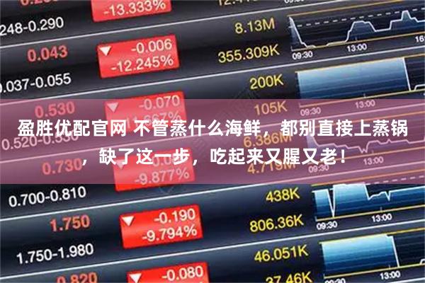 盈胜优配官网 不管蒸什么海鲜,都别直接上蒸锅,缺了这一步,吃起来又腥又老!