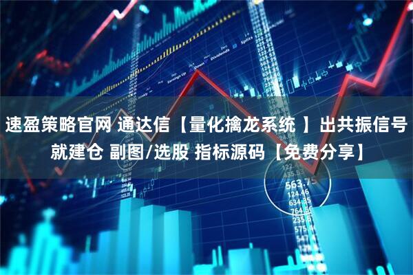 速盈策略官网 通达信【量化擒龙系统 】出共振信号就建仓 副图/选股 指标源码【免费分享】